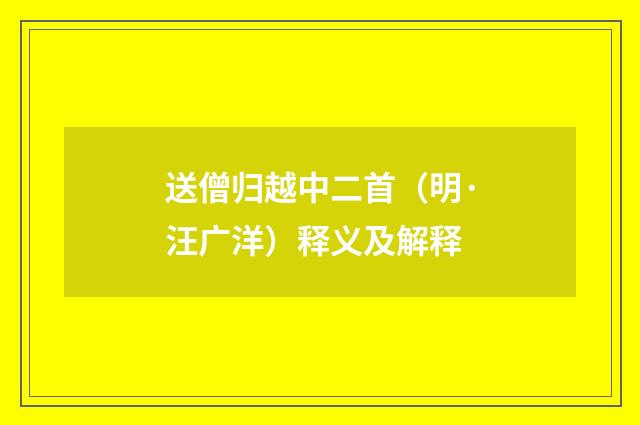 送僧归越中二首（明·汪广洋）释义及解释
