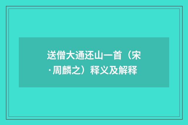 送僧大通还山一首（宋·周麟之）释义及解释