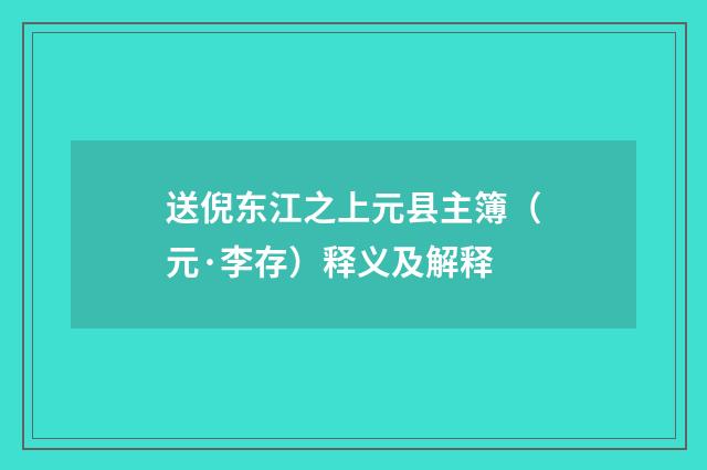 送倪东江之上元县主簿（元·李存）释义及解释