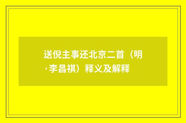 送倪主事还北京二首（明·李昌祺）释义及解释