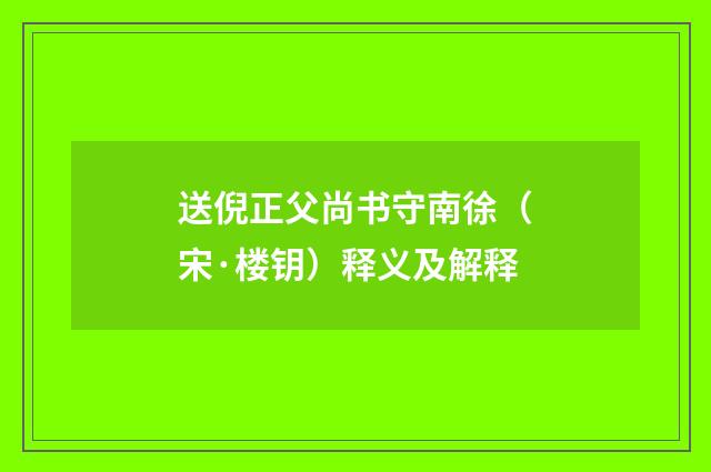 送倪正父尚书守南徐（宋·楼钥）释义及解释