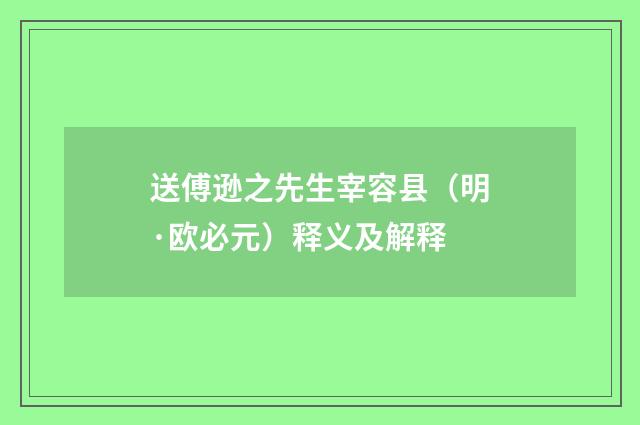 送傅逊之先生宰容县（明·欧必元）释义及解释