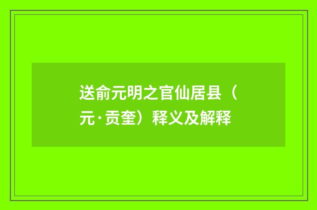 送俞元明之官仙居县（元·贡奎）释义及解释