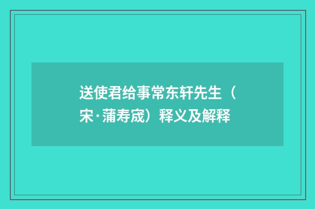 送使君给事常东轩先生（宋·蒲寿宬）释义及解释