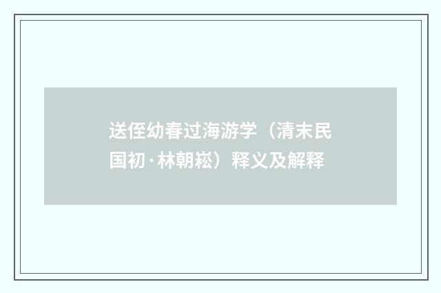 送侄幼春过海游学（清末民国初·林朝崧）释义及解释