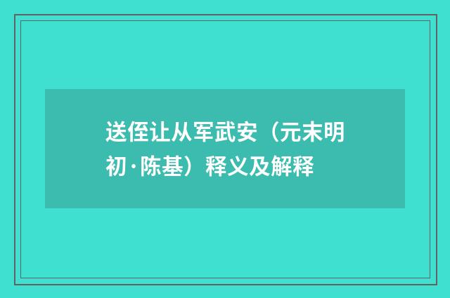 送侄让从军武安（元末明初·陈基）释义及解释