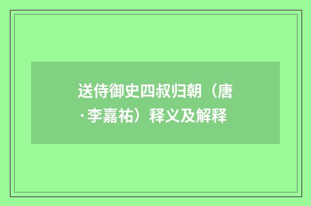 送侍御史四叔归朝（唐·李嘉祐）释义及解释