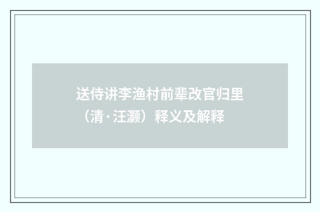 送侍讲李渔村前辈改官归里（清·汪灏）释义及解释