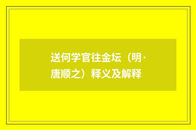 送何学官往金坛（明·唐顺之）释义及解释