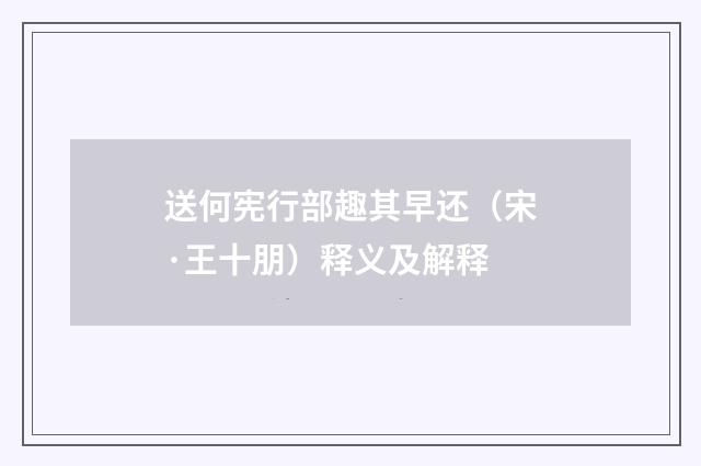 送何宪行部趣其早还（宋·王十朋）释义及解释