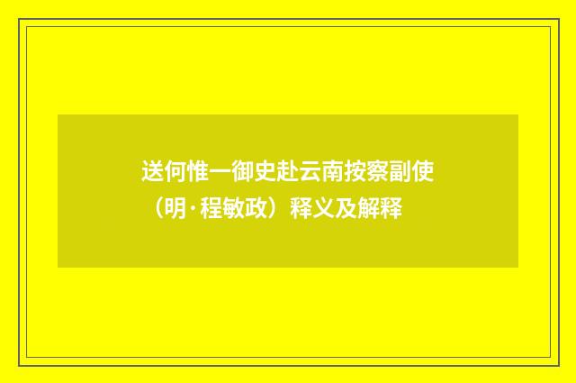 送何惟一御史赴云南按察副使（明·程敏政）释义及解释