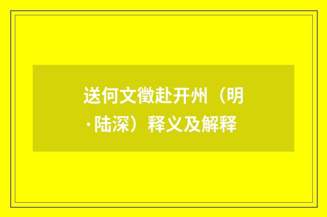 送何文徵赴开州（明·陆深）释义及解释