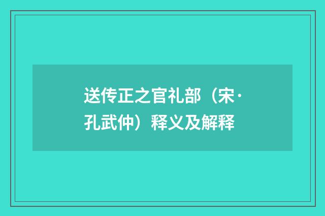 送传正之官礼部（宋·孔武仲）释义及解释