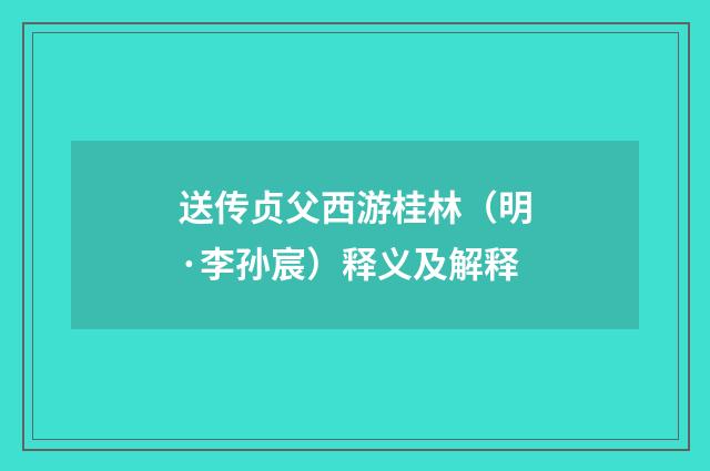 送传贞父西游桂林（明·李孙宸）释义及解释