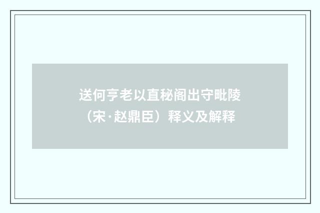 送何亨老以直秘阁出守毗陵（宋·赵鼎臣）释义及解释