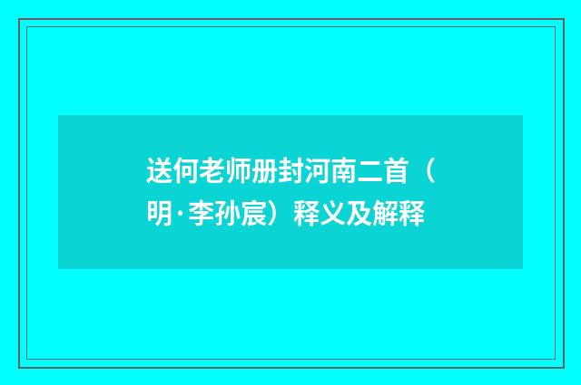 送何老师册封河南二首（明·李孙宸）释义及解释