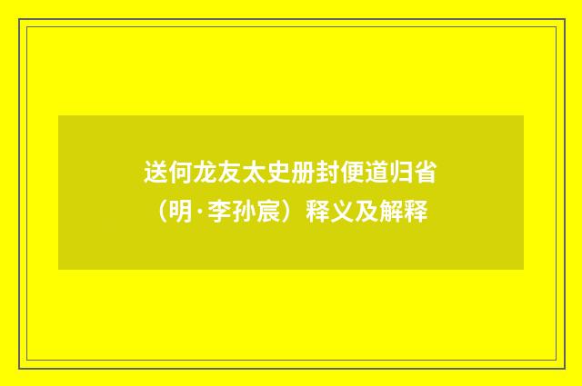 送何龙友太史册封便道归省（明·李孙宸）释义及解释