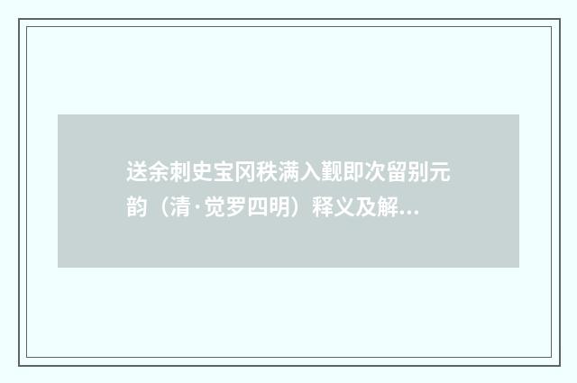 送余刺史宝冈秩满入觐即次留别元韵（清·觉罗四明）释义及解释