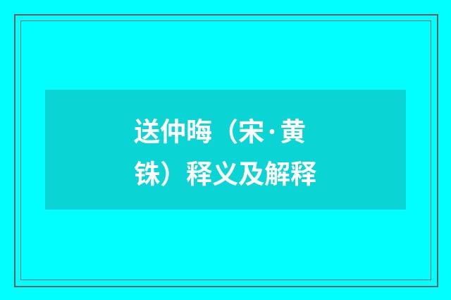 送仲晦（宋·黄铢）释义及解释