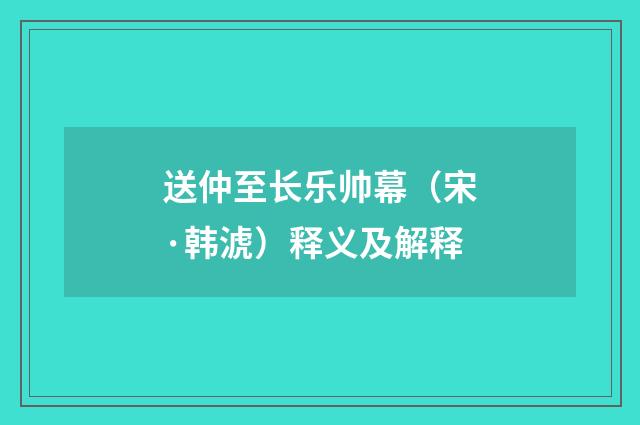 送仲至长乐帅幕（宋·韩淲）释义及解释
