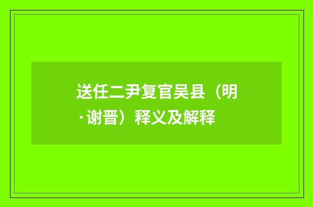 送任二尹复官吴县（明·谢晋）释义及解释