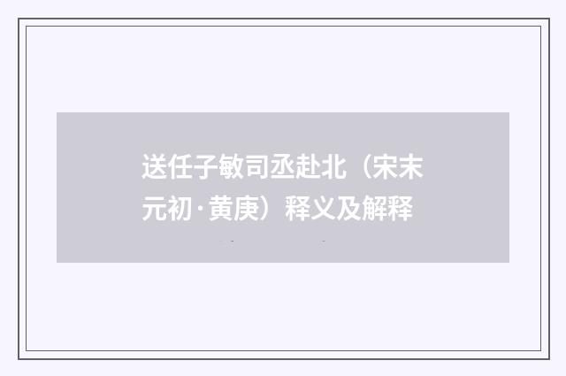 送任子敏司丞赴北（宋末元初·黄庚）释义及解释