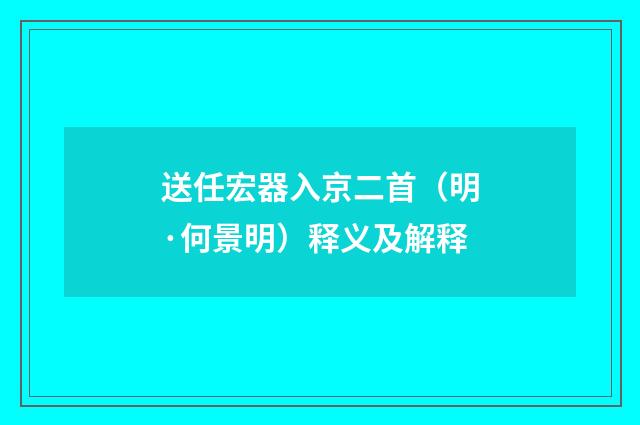 送任宏器入京二首（明·何景明）释义及解释