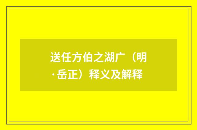 送任方伯之湖广（明·岳正）释义及解释