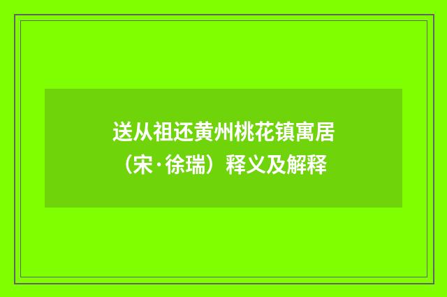送从祖还黄州桃花镇寓居（宋·徐瑞）释义及解释