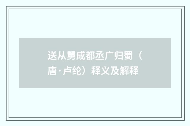送从舅成都丞广归蜀（唐·卢纶）释义及解释