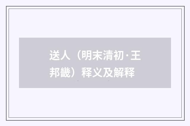送人（明末清初·王邦畿）释义及解释