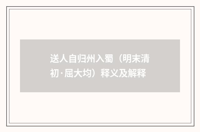 送人自归州入蜀（明末清初·屈大均）释义及解释