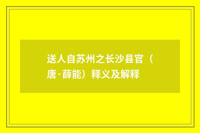 送人自苏州之长沙县官（唐·薛能）释义及解释