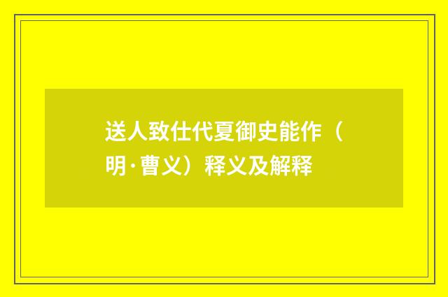 送人致仕代夏御史能作（明·曹义）释义及解释