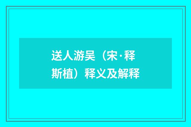 送人游吴（宋·释斯植）释义及解释