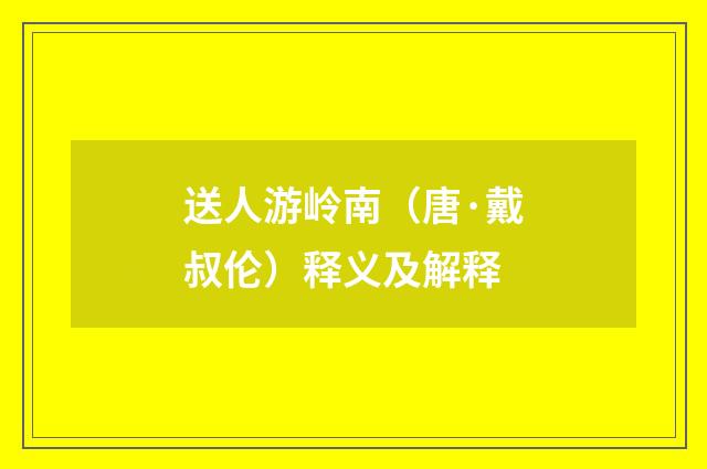 送人游岭南（唐·戴叔伦）释义及解释