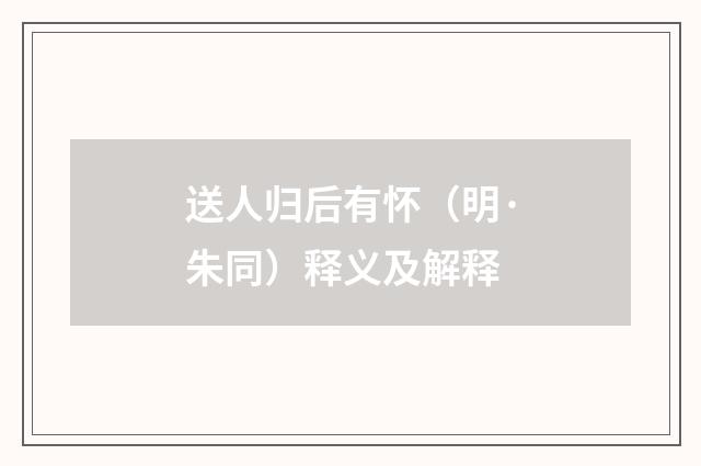 送人归后有怀（明·朱同）释义及解释