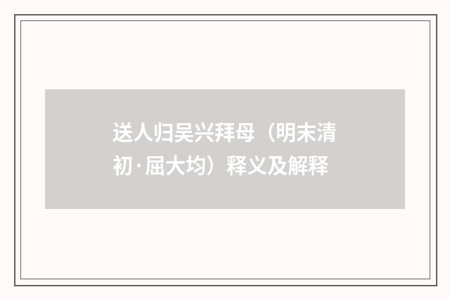 送人归吴兴拜母（明末清初·屈大均）释义及解释