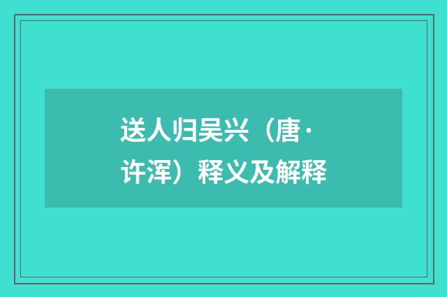 送人归吴兴（唐·许浑）释义及解释
