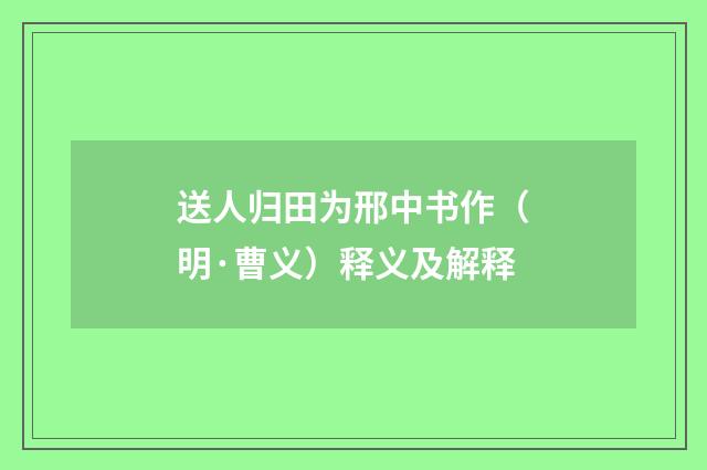 送人归田为邢中书作（明·曹义）释义及解释