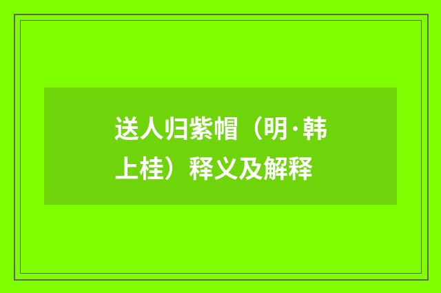 送人归紫帽（明·韩上桂）释义及解释