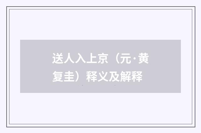 送人入上京（元·黄复圭）释义及解释