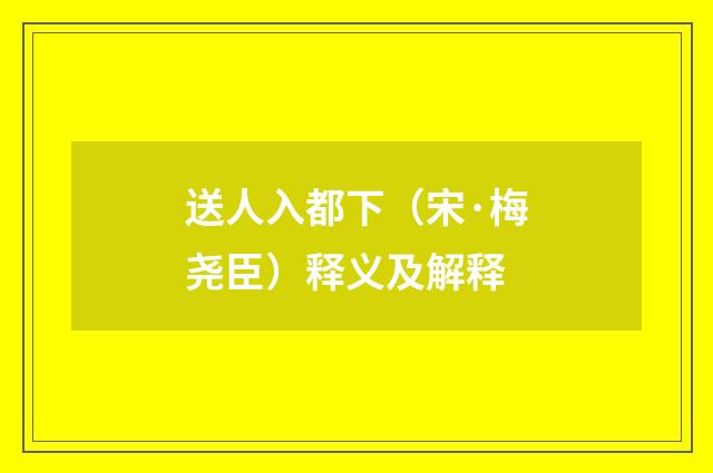 送人入都下（宋·梅尧臣）释义及解释