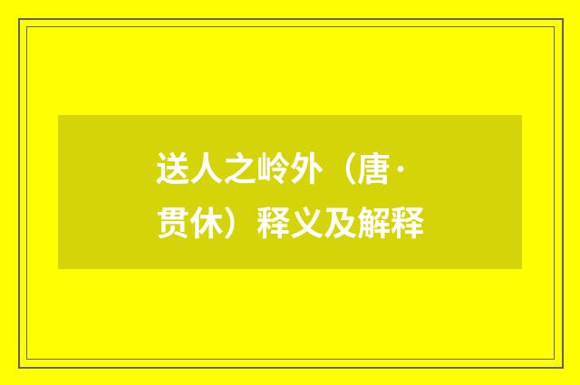送人之岭外（唐·贯休）释义及解释