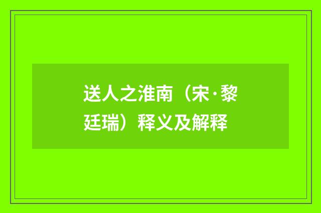 送人之淮南（宋·黎廷瑞）释义及解释