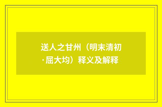 送人之甘州（明末清初·屈大均）释义及解释