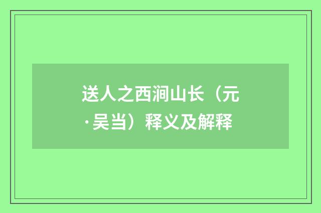 送人之西涧山长（元·吴当）释义及解释