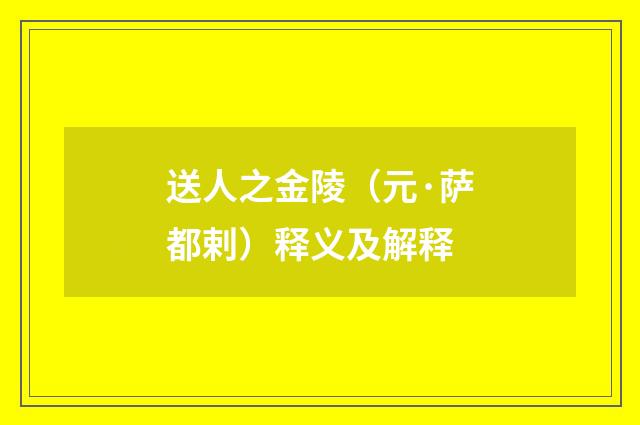 送人之金陵（元·萨都剌）释义及解释