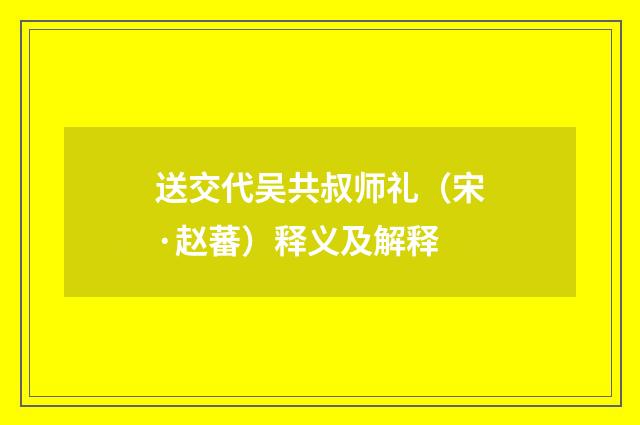 送交代吴共叔师礼（宋·赵蕃）释义及解释