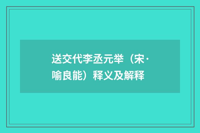 送交代李丞元举（宋·喻良能）释义及解释